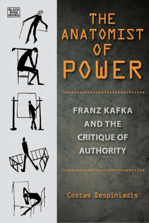 Costas Despiniadis - The Anatomist of Power - Franz Kafka and the Critique of Authority